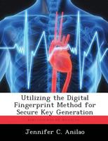 Utilizing the Digital Fingerprint Method for Secure Key Generation 1288344384 Book Cover