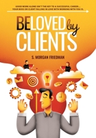 Beloved by Clients: Good work alone isn't the key to a successful career... Your boss or client falling in love with working with you is B08NNPCCYH Book Cover
