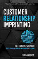 Customer Relationship Imprinting: The Six Elements that Ensure Exceptional Service Without Exception 1640953655 Book Cover