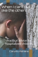 When I can't play like the others: Practical advice for hospitalized children B0GFFL1DVZ Book Cover