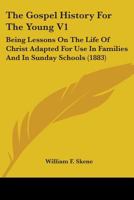 The Gospel History for the Young, Vol. 1: Being Lessons on the Life of Christ Adapted for Use in Families and in Sunday Schools (Classic Reprint) 0548778345 Book Cover