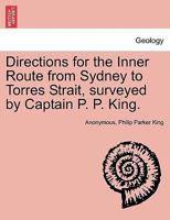 Directions for the Inner Route from Sydney to Torres Strait, surveyed by Captain P. P. King. 1241055785 Book Cover