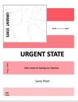 Urgent State: One Route to Saving Our Species 0996385533 Book Cover