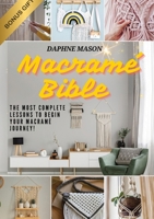 The Macramé Bible: A Complete Guide on the Art of Macramé, How to Do It And Various Macramé Projects For Beginners Step By Step 3989356208 Book Cover