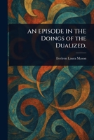 AN EPISODE IN THE Doings of the Dualized. 1023583674 Book Cover