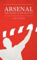 Arsenal: The Agony & The Ecstasy 1781767521 Book Cover