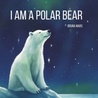 I AM A POLAR BEAR: POLAR BEAR ADVENTURES B0CW92CWQ4 Book Cover