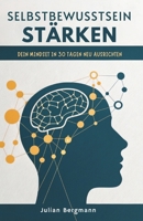 Selbstbewusstsein Stärken: Dein Mindset In 30 Tagen Neu Ausrichten B0G4PS6SR3 Book Cover