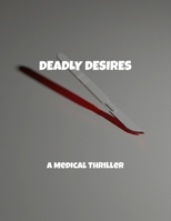 Deadly Desires: A Medical Thriller B0FQ59G5N4 Book Cover
