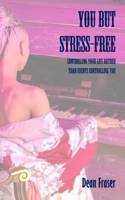 You But Stress Free: Controlling Your Life, Rather Than Events Controlling You 1986834530 Book Cover