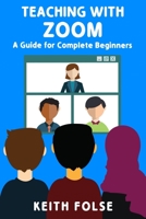 Teaching with Zoom: A Guide for Complete Beginners 1938757807 Book Cover