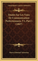 Etudes Sur Les Voies De Communication Perfectionnees, V1, Part 1 (1847) 1166791602 Book Cover