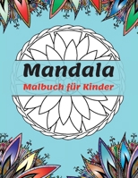 Mandala Malbuch f�r Kinder: Die sch�nsten Mandalas zum Entspannen, Die ultimative Sammlung von Mandala-Malvorlagen f�r Kinder ab 4 Jahren - Spa� und Entspannung mit Mandalas f�r Jungen und M�dchen 1008928089 Book Cover