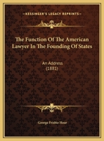 The function of the American lawyer in the founding of states: an address delivered before the graduating classes at the fifty-seventh anniversary of the Yale Law School on June 28th, 1881. 1240005318 Book Cover