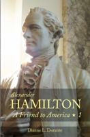 Alexander Hamilton: A Friend to America: Volume 1 0974589942 Book Cover