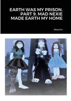 Earth Was My Prison. Part 9. Mad Nexie Made Earth My Home 1716668603 Book Cover