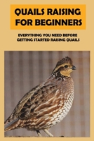 Quails Raising For Beginners: Everything You Need Before Getting Started Raising Quails: How To Equip A Quail Coop B09C338ZDT Book Cover