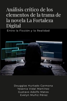 Análisis crítico de los elementos de la trama de la novela La Fortaleza Digital: Entre la Ficción y la Realidad (Spanish Edition) 1312525274 Book Cover