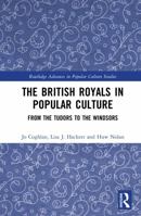 The British Royals in Popular Culture: From the Tudors to the Windsors (Routledge Advances in Popular Culture Studies) 1032730412 Book Cover