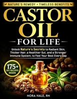 Castor Oil For Life: Unlock Nature's Secrets to Radiant Skin, Thicker Hair, a Healthier Gut, and a Stronger Immune System, to Feel Your Best Every Day B0HB7DVM9Q Book Cover