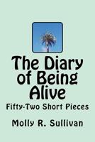 The Diary of Being Alive: Fifty-Two Short Pieces 1540366596 Book Cover
