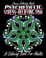 Ocean Coloring Book: Psychedelic Stress-Relieving Fish 1517765056 Book Cover