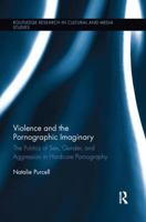 Violence and the Pornographic Imaginary: The Politics of Sex, Gender, and Aggression in Hardcore Pornography 1138653608 Book Cover