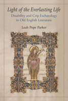 Light of the Everlasting Life: Disability and Crip Eschatology in Old English Literature (Corporealities: Discourses Of Disability) 0472077597 Book Cover