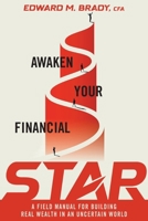 Awaken Your Financial STAR: A Field Manual for Building Real Wealth in an Uncertain World B0H8CP3WGP Book Cover
