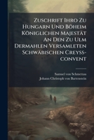 Zuschrift Ihro Zu Hungarn Und Böheim Königlichen Majestät An Den Zu Ulm Dermahlen Versamleten Schwäbischen Creyß-convent: D. D. Wien D. 16. Oct. 1744... 1279446404 Book Cover