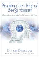 Breaking The Habit of Being Yourself: How to Lose Your Mind and Create a New One 1401938094 Book Cover