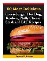 50 Most Delicious Cheeseburger, Hot Dog, Reuben, Philly Cheese Steak and BLT Recipes 149614631X Book Cover