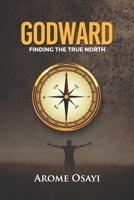 GODWARD: FINDING THE TRUE NORTH null Book Cover