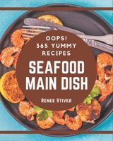 Oops! 365 Yummy Seafood Main Dish Recipes: From The Yummy Seafood Main Dish Cookbook To The Table B08GRGVGCV Book Cover