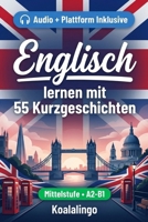 Englisch verbessern mit 55 zweisprachigen Kurzgeschichten für Anfänger: Verbessere deinen Wortschatz, dein Leseverständnis und deine ... Erwachsene auf A2-B1 Niveau (German Edition) B0GVD8SXH5 Book Cover