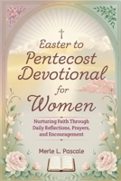 Easter to Pentecost devotional for women: Nurturing Faith Through Daily Reflections, Prayers, and Encouragement B0F2FWB2FM Book Cover