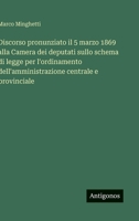 Discorso pronunziato il 5 marzo 1869 alla Camera dei deputati sullo schema di legge per l'ordinamento dell'amministrazione centrale e provinciale (Italian Edition) 3563226989 Book Cover