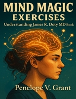 Mind Magic Exercises: Understanding James R. Doty MD Book B0FR2XR41F Book Cover