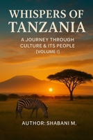 Whispers of Tanzania: A Journey Through Culture, & its People Vol. I B0FPDV7P82 Book Cover