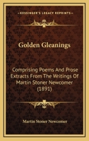 Golden Gleanings: Comprising Poems and Prose Extracts from the Writings of M.S. Newcomer 1165485893 Book Cover