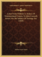 Letter From William A. Stokes, Of Westmoreland County, To John Creswell, Junior, On The Subject Of Tonnage Tax 1162177136 Book Cover