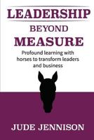 Leadership Beyond Measure: Profound Learning with Horses to Transform Leaders and Business 1511971568 Book Cover