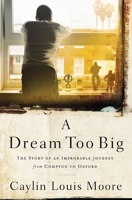 A Dream Too Big: The Story of an Improbable Journey from Compton to Oxford 1400209919 Book Cover