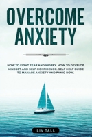 OVERCOME ANXIETY: How to Fight Fear and Worry. How to Develop Mindset and Self-Confidence. Self-Help Guide to Manage Anxiety and Panic Now. B084Q3ZNH3 Book Cover