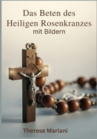 Das Beten des Heiligen Rosenkranzes mit Bildern: "Eine Schritt-für-Schritt-Anleitung mit Bildern" (German Edition) B0FRWWCLHB Book Cover