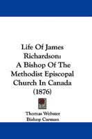 Life Of James Richardson: A Bishop Of The Methodist Episcopal Church In Canada 1015363369 Book Cover