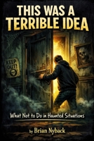 This Was a Terrible Idea: What not to do in haunted situations B0GXB5JHNM Book Cover