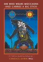 She Who Wears Moccasins and Carries A Big Stick: If I I Told You Would You Believe Me 1460297873 Book Cover