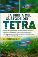 LA BIBBIA DEL CUSTODE DEI TETRA: Guida per principianti all'allevamento dei tetra: configurazione della vasca, comportamento di raggruppamento, ... ideali dell'acqua (Italian Edition) B0FP95874V Book Cover