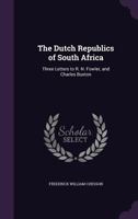 The Dutch Republics Of South Africa: Three Letters To R. N. Fowler And Charles Buxton (1871) 1241525560 Book Cover